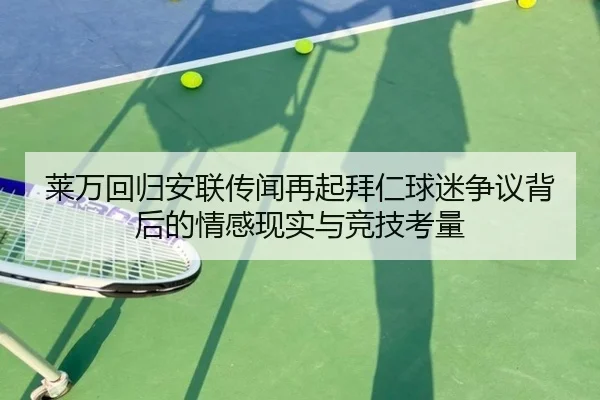莱万回归安联传闻再起拜仁球迷争议背后的情感现实与竞技考量