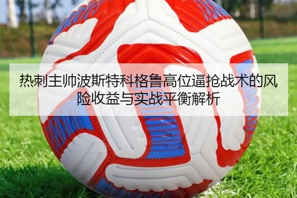 热刺主帅波斯特科格鲁高位逼抢战术的风险收益与实战平衡解析