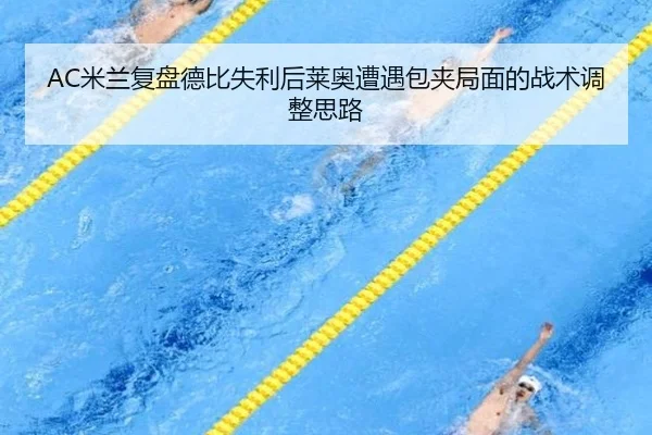 AC米兰复盘德比失利后莱奥遭遇包夹局面的战术调整思路